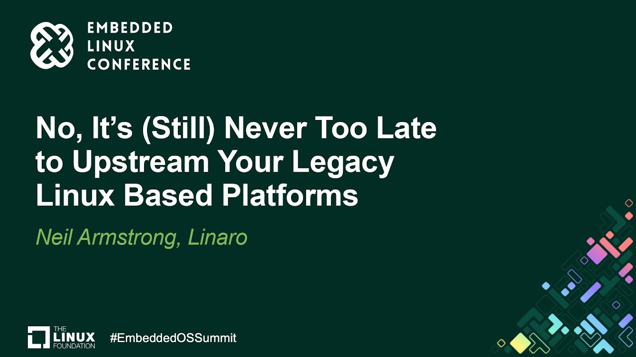 No, It's (Still) Never Too Late to Upstream Your Legacy Linux Based Platforms - Neil Armstrong