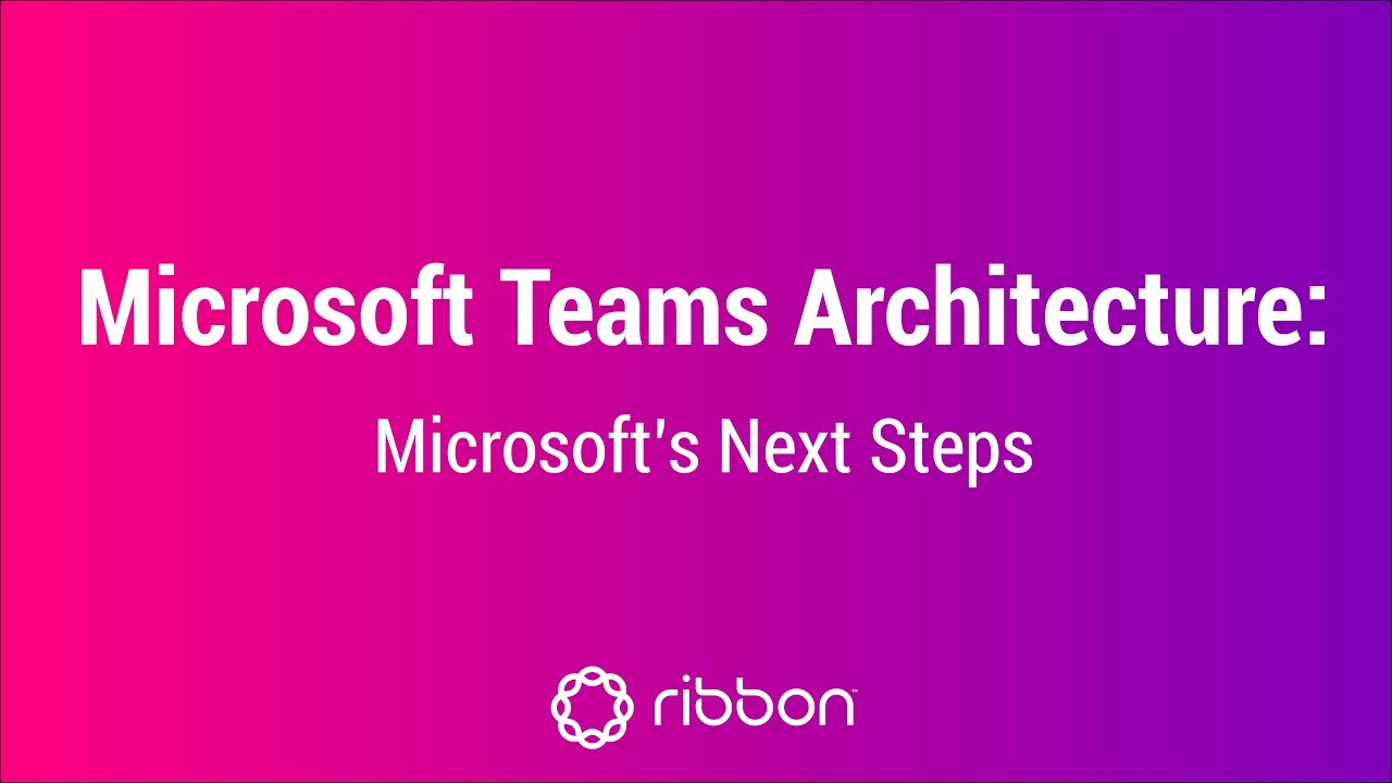 Webinar: Microsoft Teams Architecture: Microsoft's Next Steps