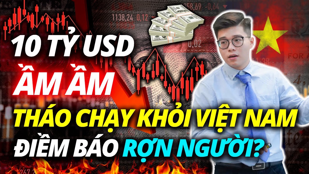 10 TỶ USD ẦM ẦM THÁO CHẠY KHỎI VIỆT NAM, ĐIỀM BÁO KINH TẾ RỢN NGƯỜI?? | ĐẦU TƯ CHỨNG KHOÁN