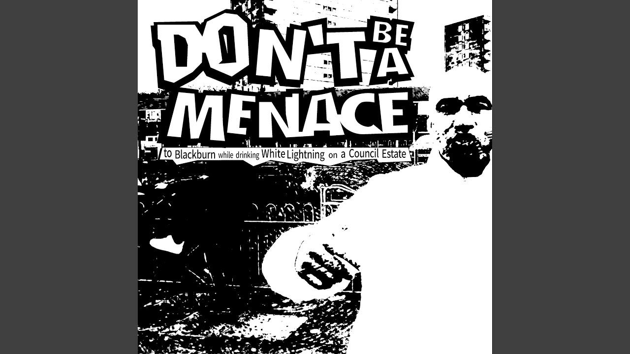 Don't Be a Menace to Blackburn while drinking White Lightning on a Council Estate