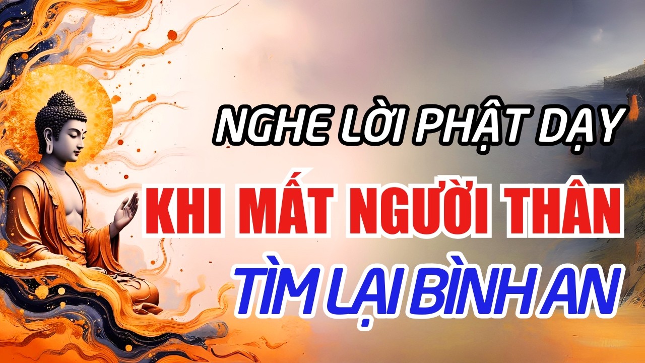 Nghe lời Phật dạy: 3 cách vượt qua nỗi đau mất người thân mà ít ai biết
