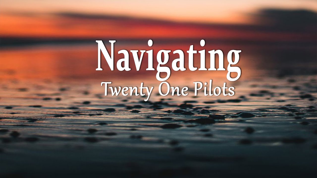 Twenty One Pilots - Navigating (Lyrics)