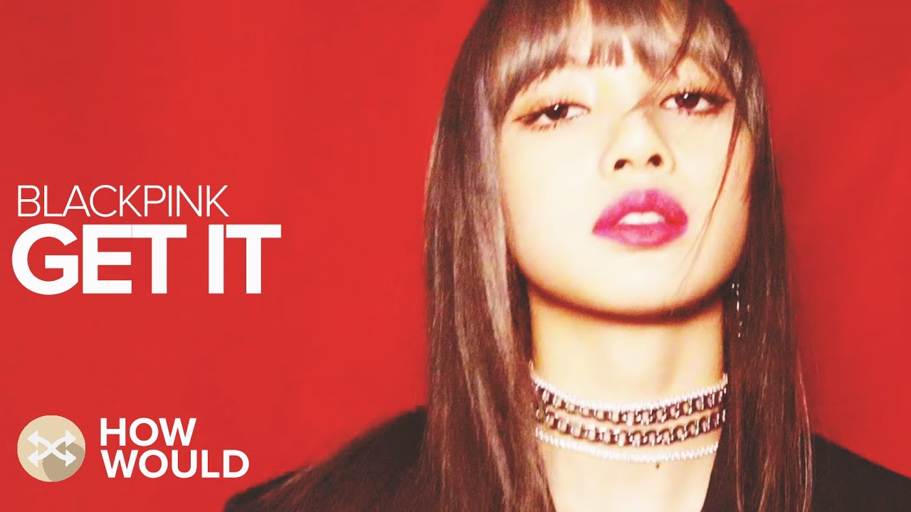 HOW WOULD BLACKPINK SING GET IT (PRISTIN V)
