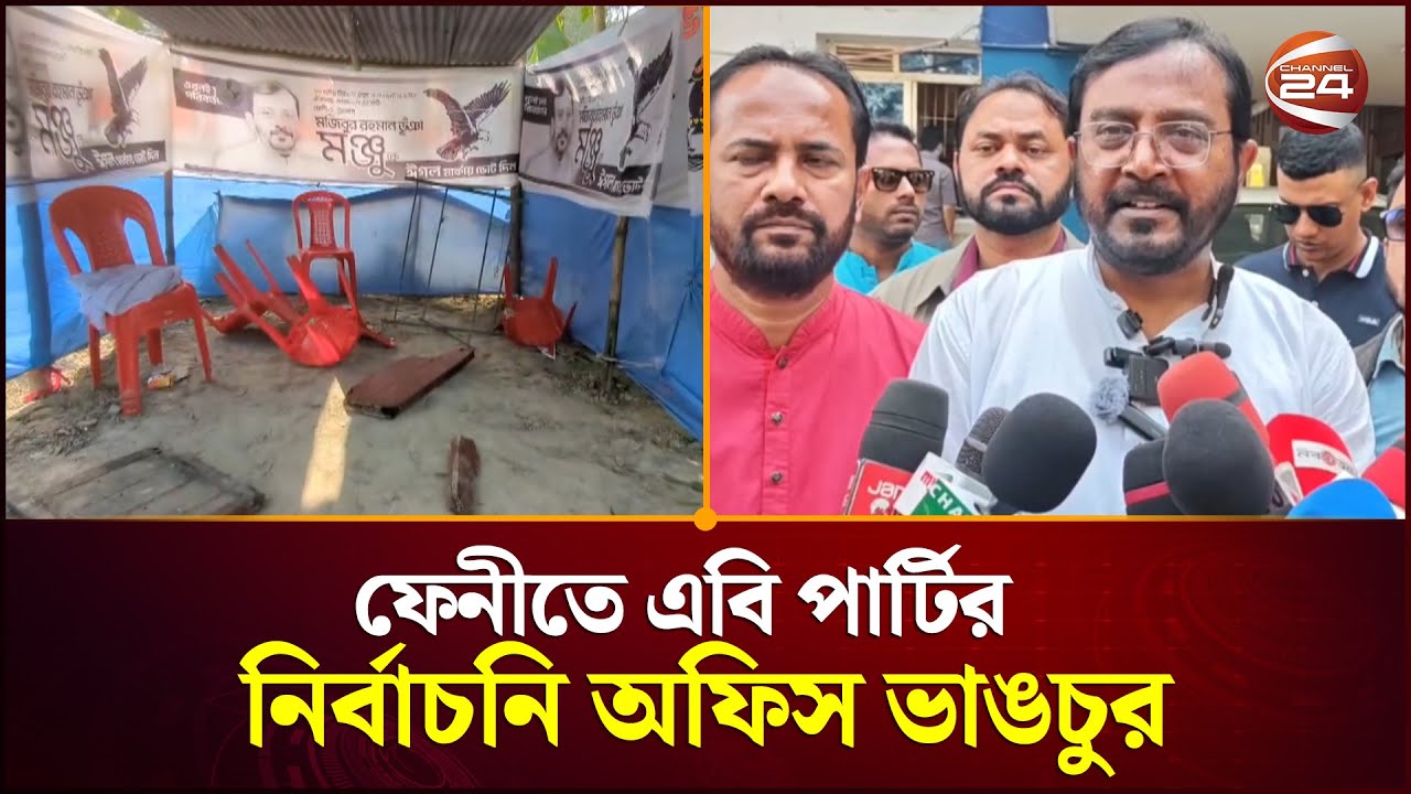 ফেনীতে এবি পার্টির  নির্বাচনি অফিস ভাঙচুর | AB Party | Election Campaign | Channel 24