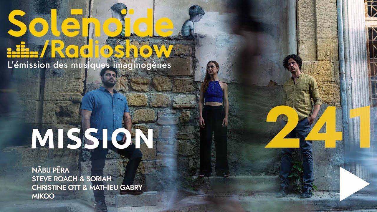 Solénoïde - Mission 241 : Nābu Pēra, Steve Roach & Soriah, Christine Ott & Mathieu Gabry, Mikoo