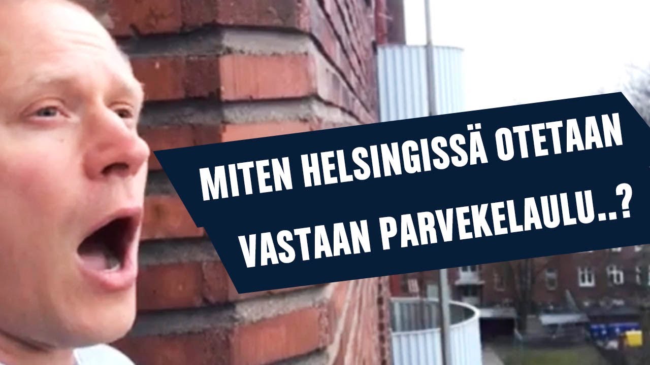 Miten Helsingissä otetaan vastaan parvekelaulu..?