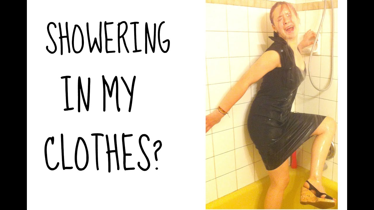 SHOWERING IN MY CLOTHES?!