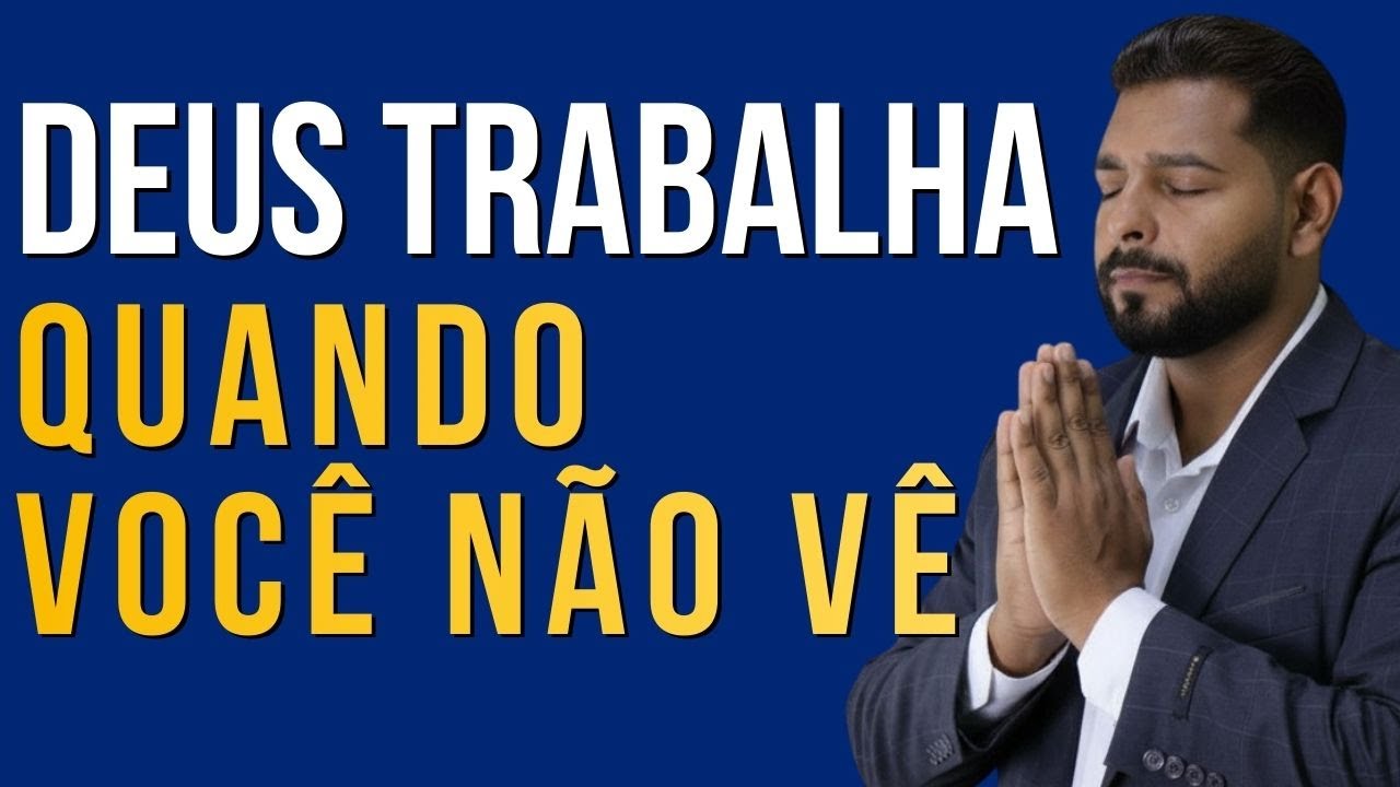DEUS NÃO PAROU DE TRABALHAR-MESMO QUANDO VOCÊ NÃO VÊ NADA