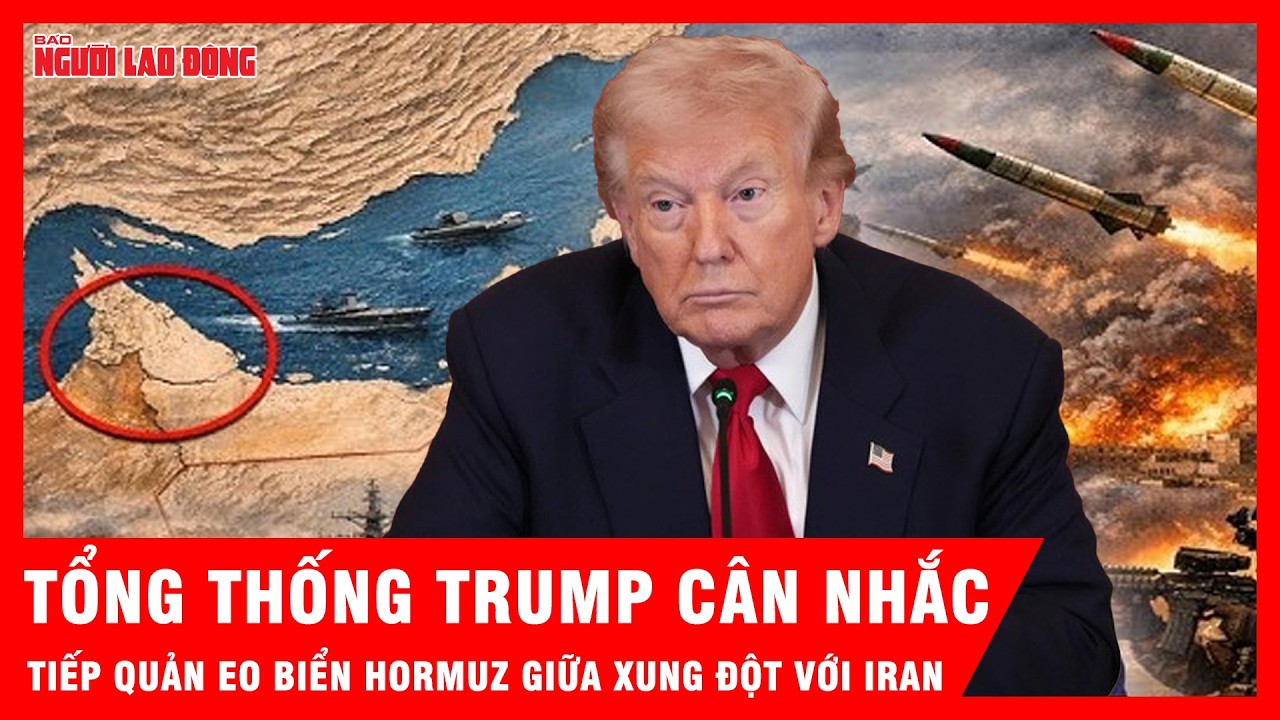 Ông Trump cân nhắc tiếp quản Eo biển Hormuz, cảnh báo Iran không được can thiệp | Tin tức