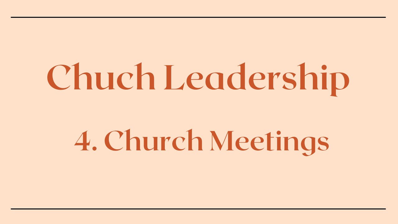 Church Meetings | Church Leadership Ep. 4
