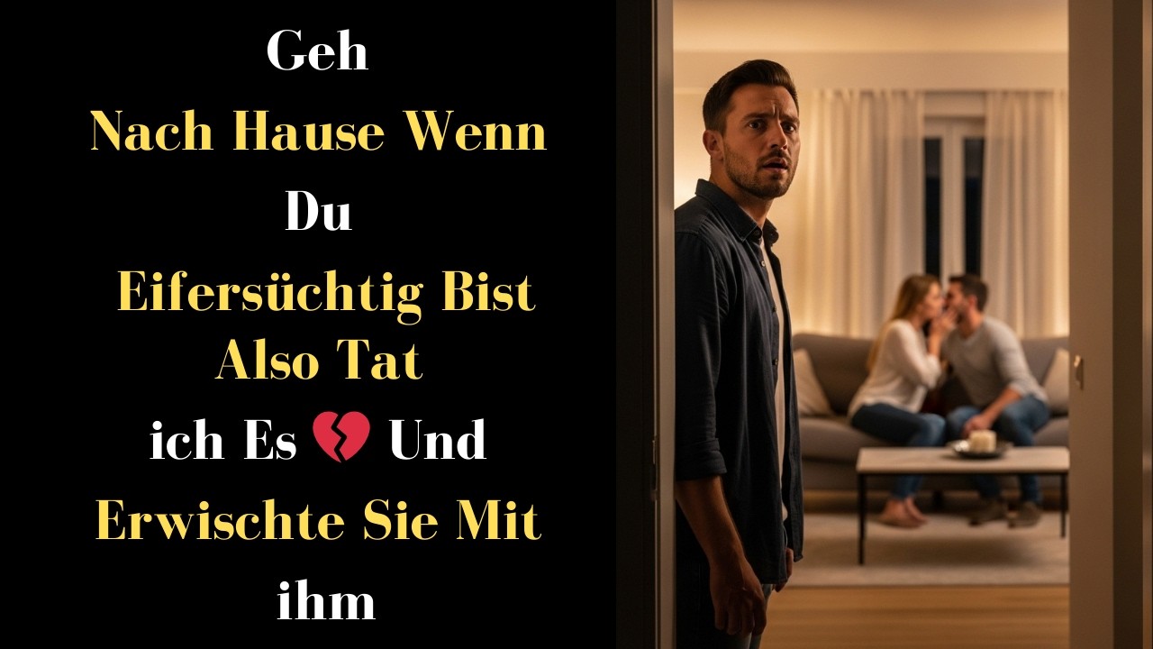 Geh nach Hause, wenn du eifersüchtig bist“ – also tat ich es - und erwischte sie mit ihm