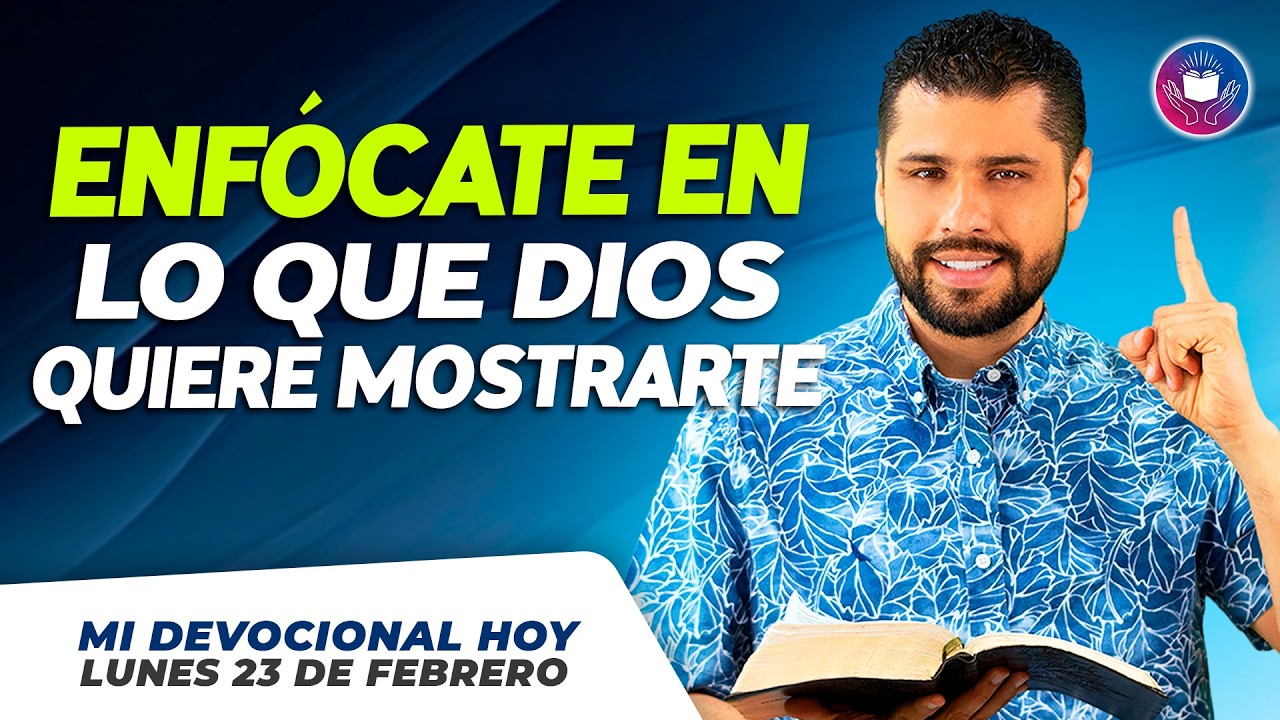 MI DEVOCIONAL HOY - LUNES 23 DE FEBRERO – Enfócate en lo que Dios quiere mostrarte