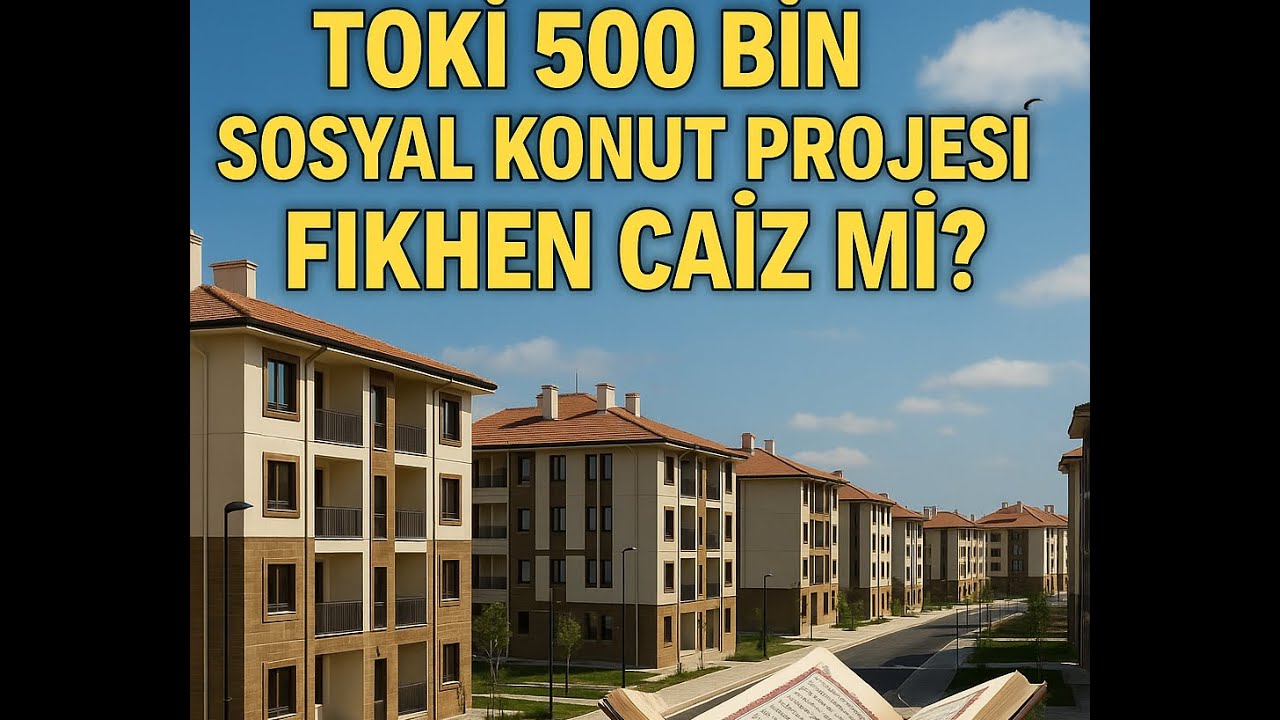 TOKİ 500 Bin Sosyal Konut Projesi Fıkhen Caiz mi?