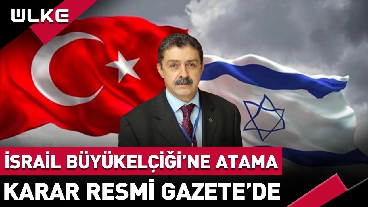 Karar Resmi Gazetede A&ccedil;ıklandı! İsrail B&uuml;y&uuml;kel&ccedil;iliğine Atama