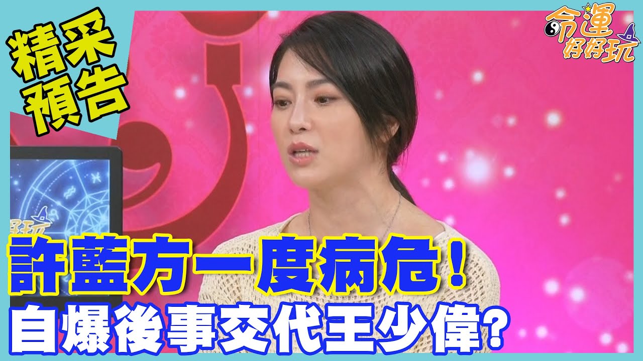 許藍方一度病危！自爆後事交代王少偉？｜命運好好玩《財富要從哪裡來？》預告