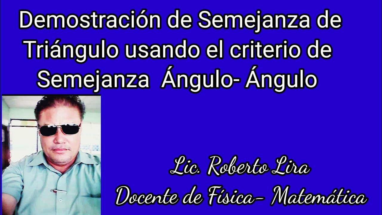 Demostración de Semejanza de Triángulo usando el criterio de Semejanza Ángulo- Ángulo. Profe Lira