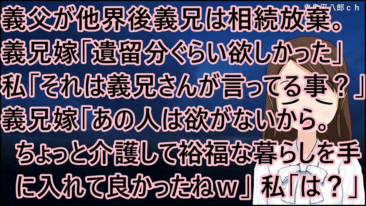 義父が他界後義兄は相続放棄。義兄嫁「遺留分ぐらい欲しかった」私「それは義兄さんが言ってること？」義兄嫁「あの人は欲がないから。ちょっと介護して裕福な暮らしを手に入れて良かったねｗ」私「は？」【修羅場】
