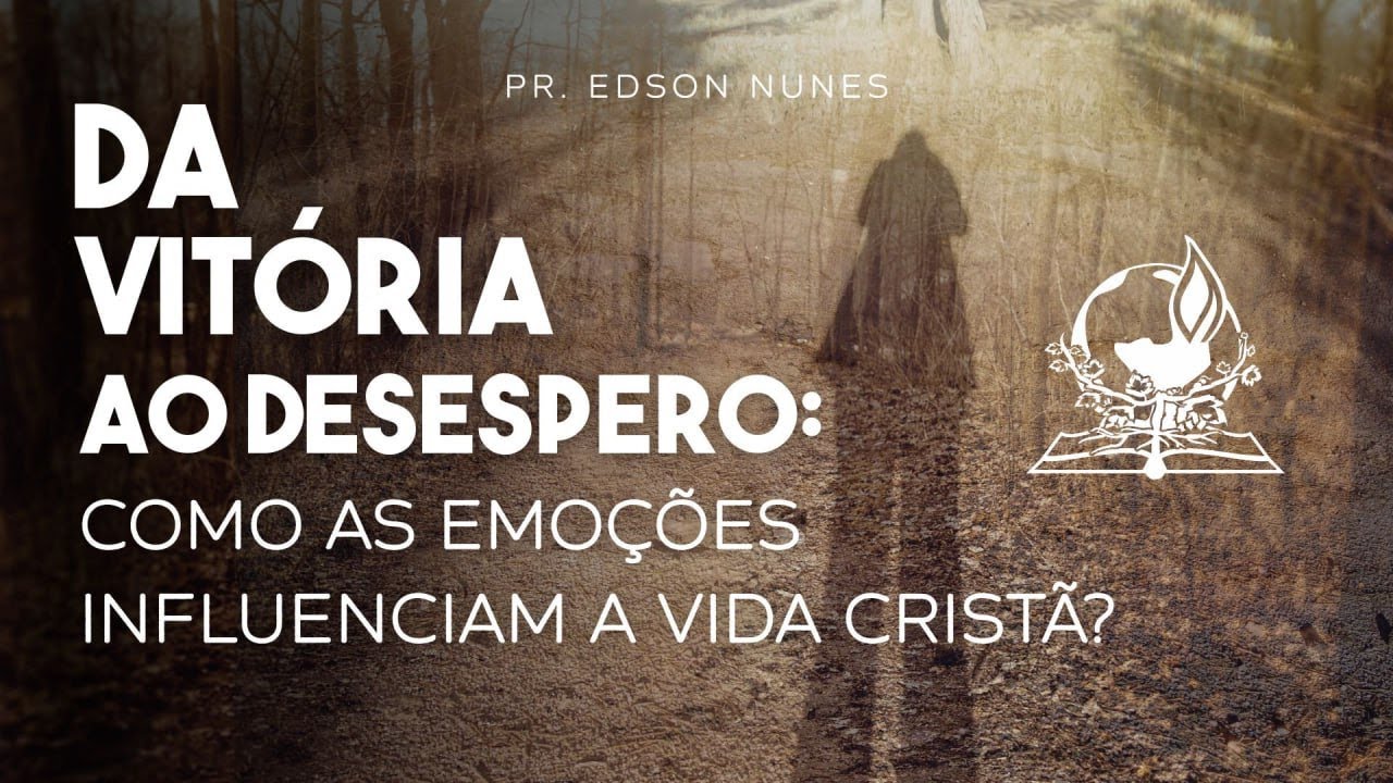 DA VITÓRIA AO DESESPERO: COMO AS EMOÇÕES INFLUENCIAM A VIDA CRISTÃ? - Pr. Edson Nunes