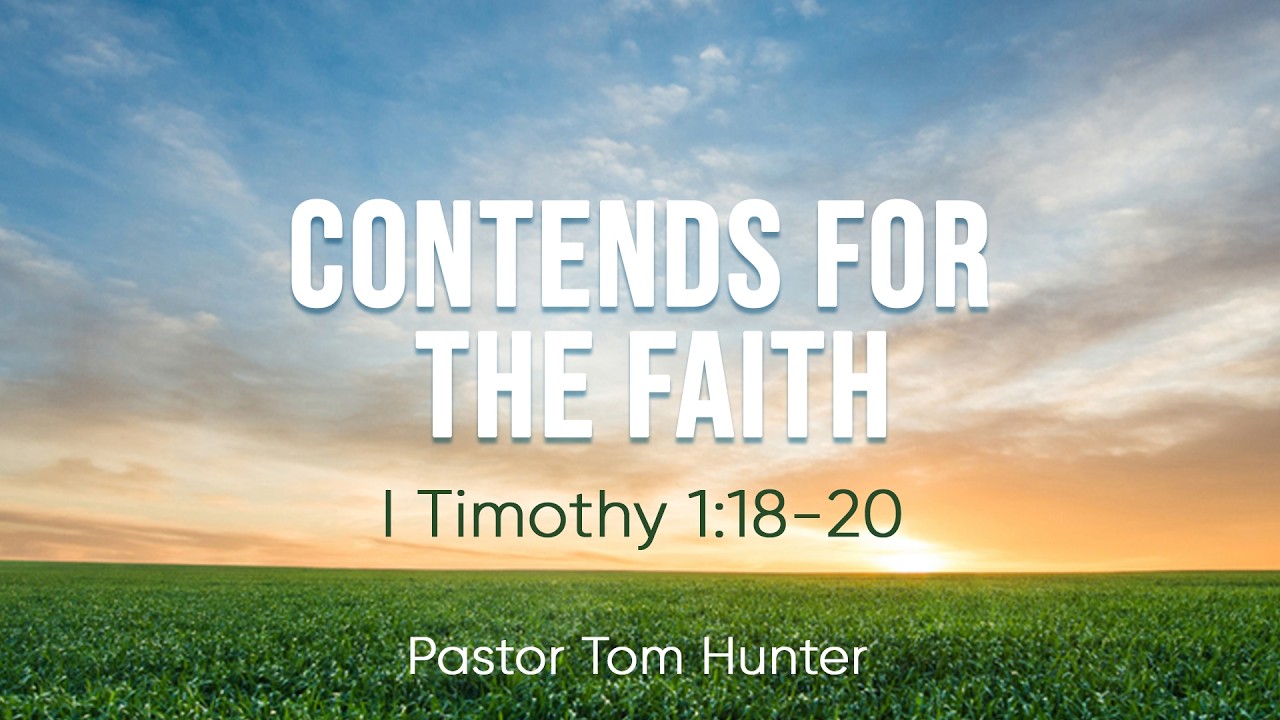 Contends For The Faith | 1 Tomothy 1:18-20 | Pastor Tom Hunter