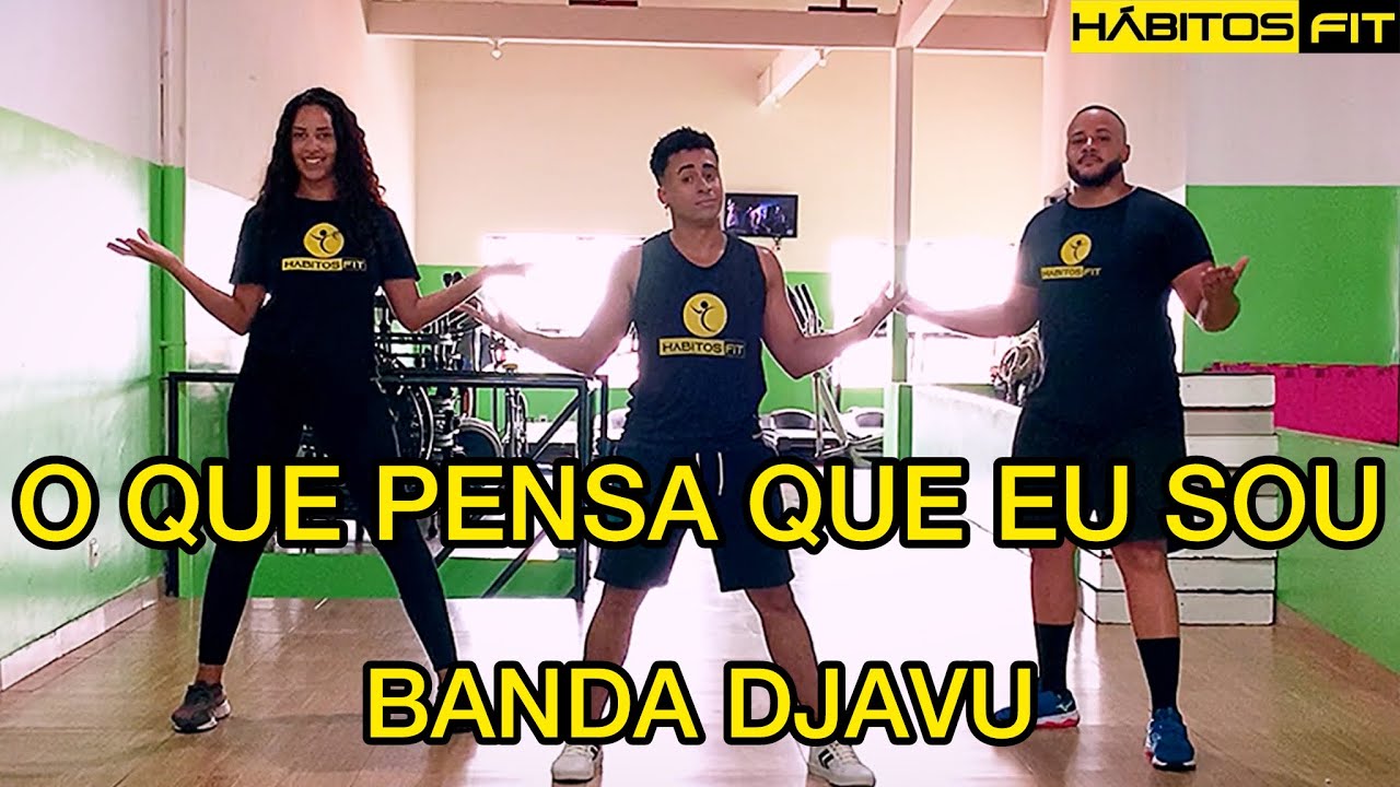 O QUE PENSA QUE EU SOU - BANDA DJAVU - DAN&Ccedil;A H&Aacute;BITOS FIT (COREOGRAFIA)