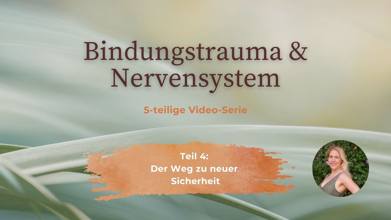 Bindungstrauma & Nervensystem TEIL 4:  Der Weg zu neuer Sicherheit