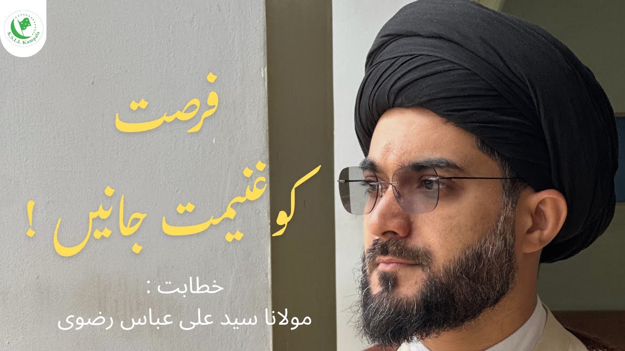 Fursat Ki Qadr Krein | فرصت کو غنیمت جانیں | Maulana Syed Ali Abbas Rizvi | KSIJ Kampala