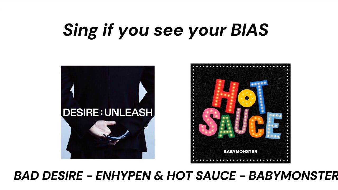 SING IF YOU SEE YOUR BIAS, BAD DESIRE - ENHYPEN & HOT SAUCE - BABYMONSTER