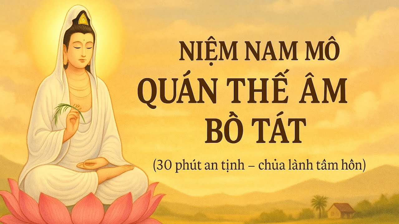 Nam Mô Bồ Tát Quán Thế Âm- Nơi nào nghe,nơi đó Bình an,Thịnh vượng