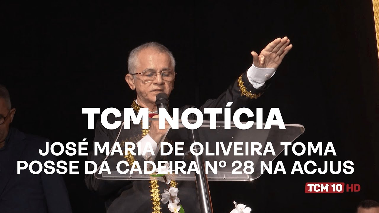 TCM Notícia - José Maria de Oliveira toma posse da cadeira nº 28 na ACJUS