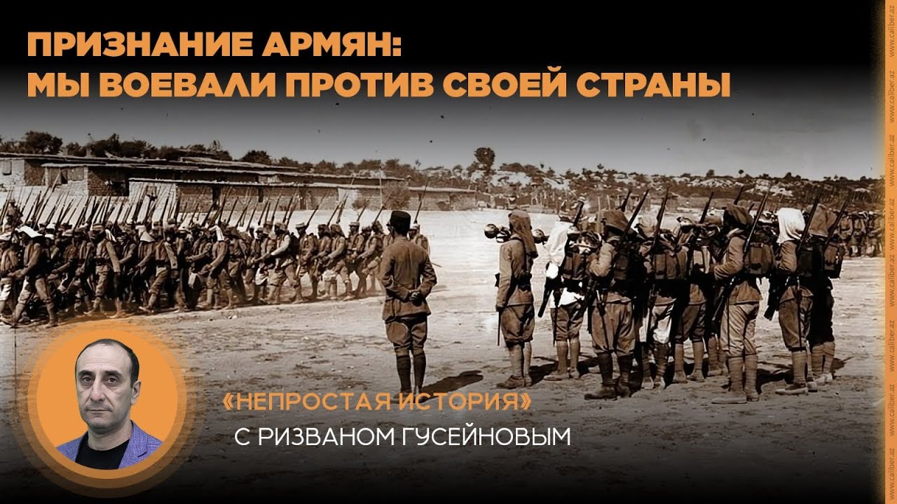 Признание армян: Мы воевали против своей страны. «Непростая история» с Ризваном Гусейновым