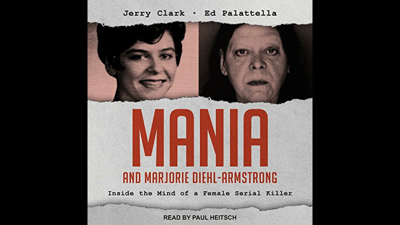 Mania and Marjorie Diehl-Armstrong: Inside the Mind of a Female Serial Killer by Ed Palattella