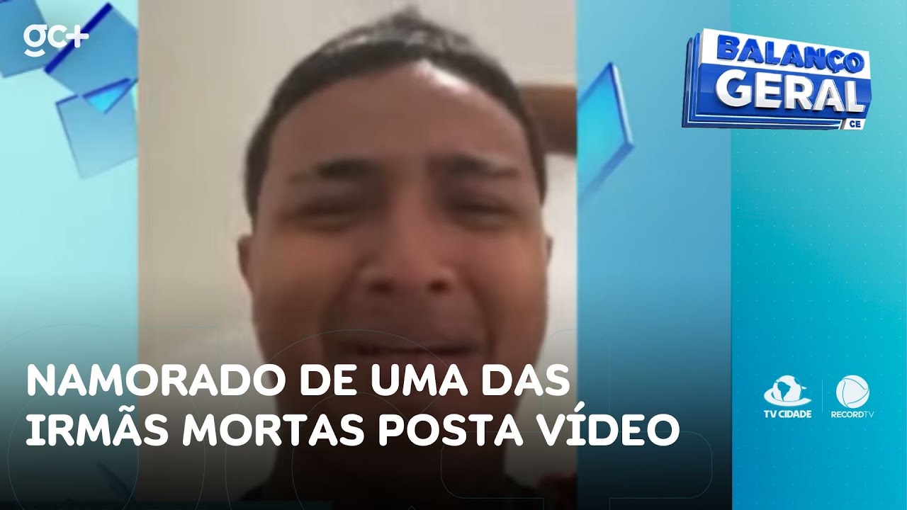 Namorado de uma das irmãs mortas posta vídeo | Balanço Geral CE