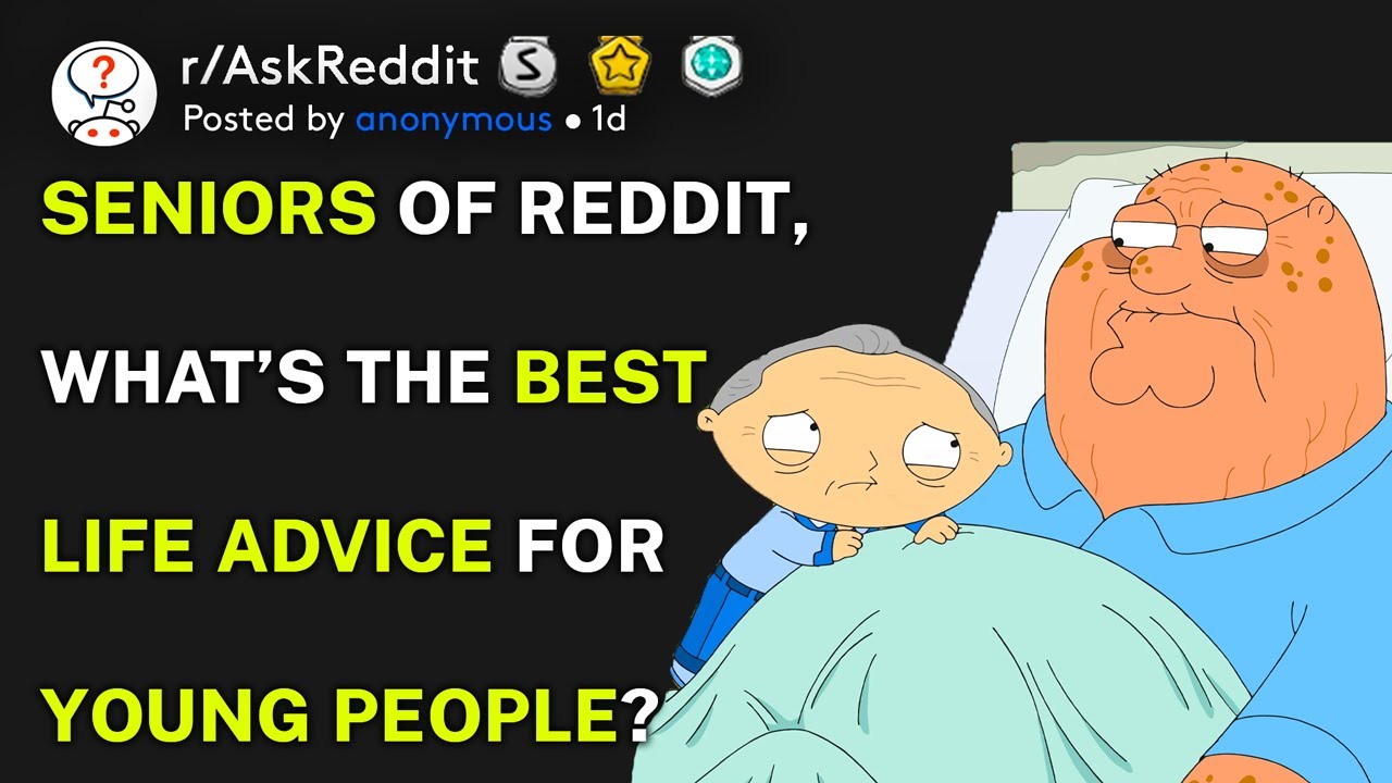 Seniors of Reddit, what&rsquo;s the best life advice for young people? (r/AskReddit)