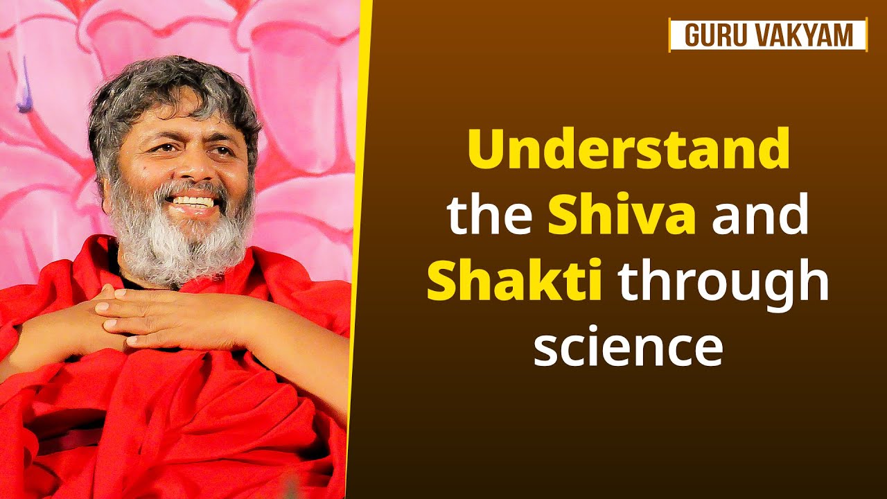 Guru Vakyam English, Episode 918 : Understand the Shiva and Shakti through science.