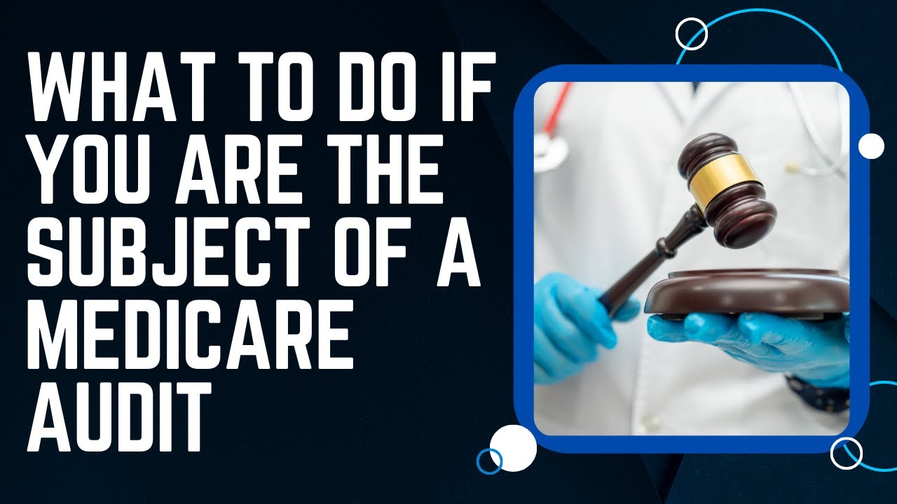 What To Do If You Are the Subject of a Medicare Audit