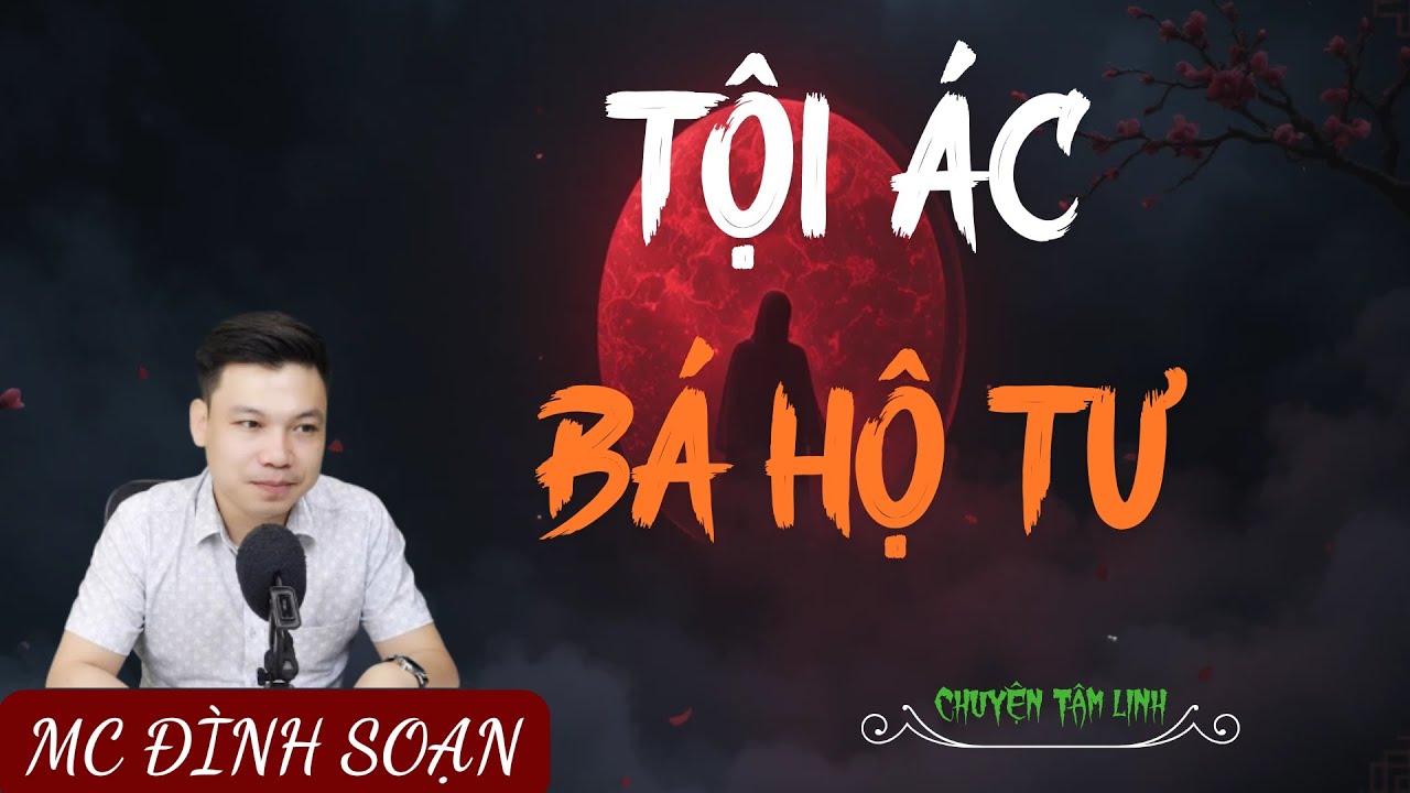 TRUYỆN MA ÍT QUẢNG CÁO : TỘI ÁC BÁ HỘ TƯ | MC ĐÌNH SOẠN