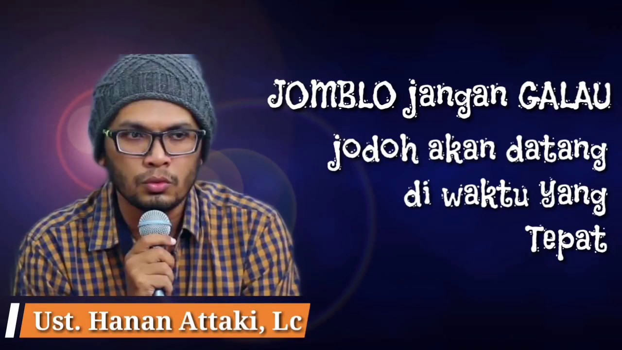Jomblo jangan galau, jodoh akan datang di waktu yang tepat - Ust. Hanan Attaki, Lc