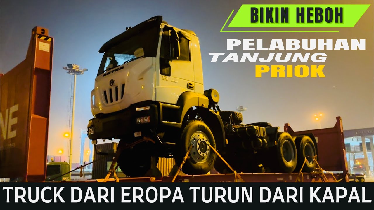 BIKIN HEBOH PELABUHAN TANJUNG PRIOK‼️TRUCK DARI EROPA TURUN DARI KAPAL
