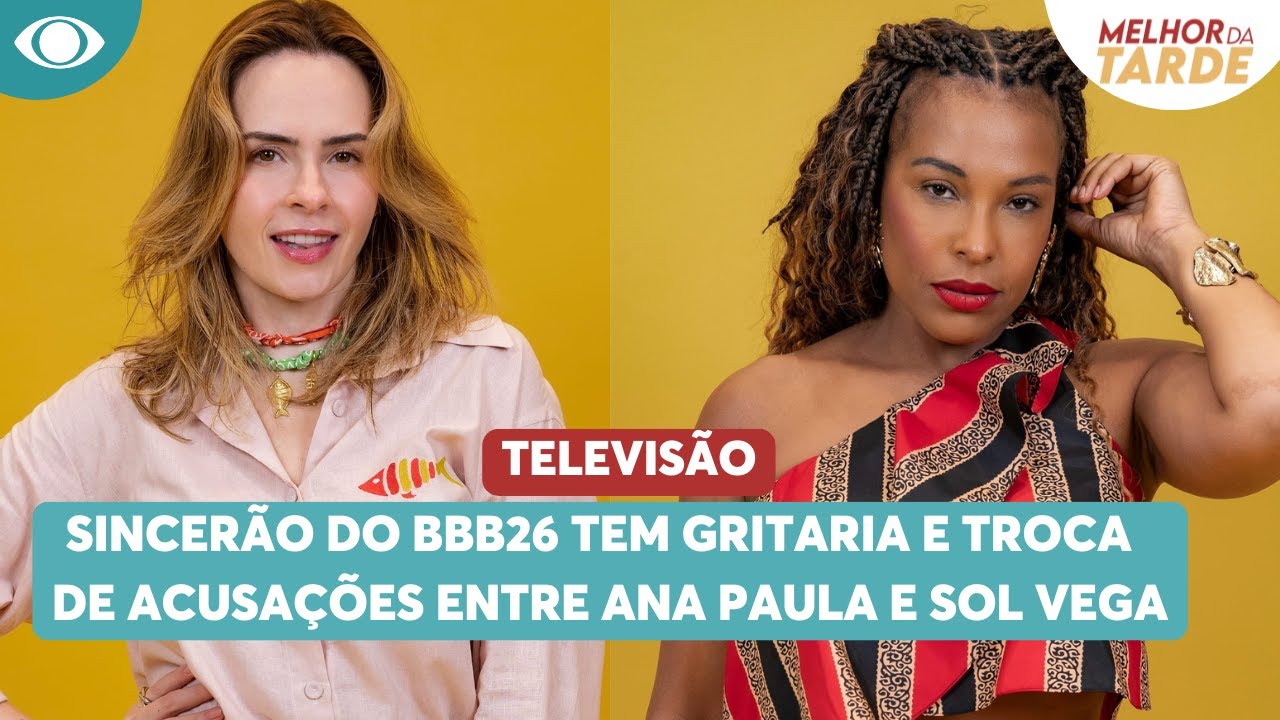 Sincer&atilde;o do BBB26 tem gritaria e troca de acusa&ccedil;&otilde;es entre Ana Paula e Sol Vega | Melhor da Tarde