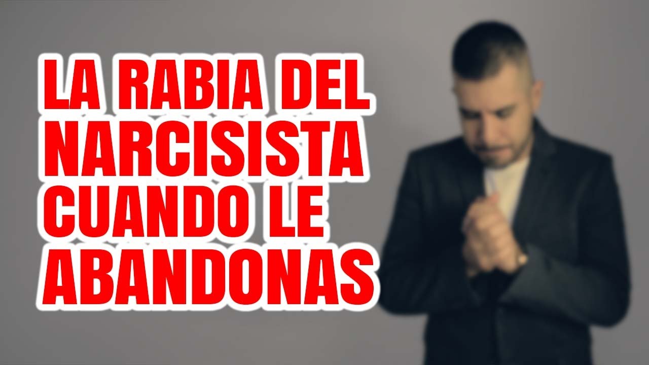 LA RABIA DEL NARCISISTA CUANDO LE ABANDONAS