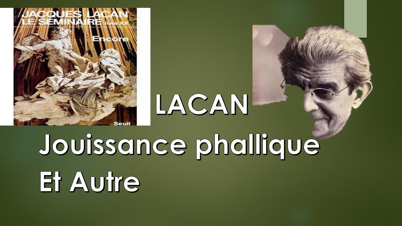 Lacan : Jouissance phallique et Autre - Encore