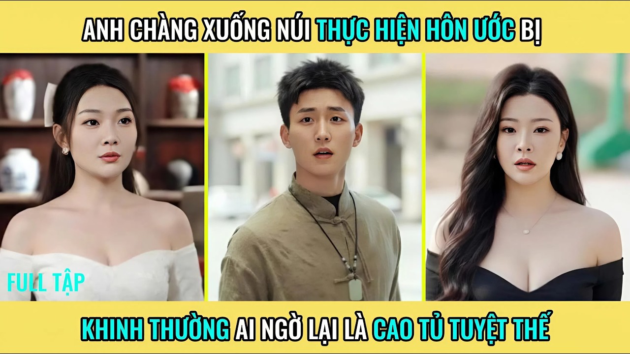 Anh Chàng Xuống Núi Thực Hiện Hôn Ước Bị Khinh Thường Ai Ngờ Lại Là Cao Thủ Tuyệt Thế