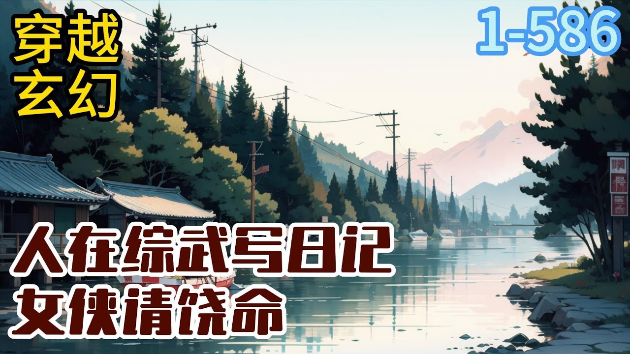 1-586《人在综武写日记，女侠请饶命》一场意外，林凡穿越到综武世界，虽然他从小就喜欢看快意恩仇的武侠小说，但真身穿越过来，那就不好玩了，随时都#穿越#推荐小说#漫画