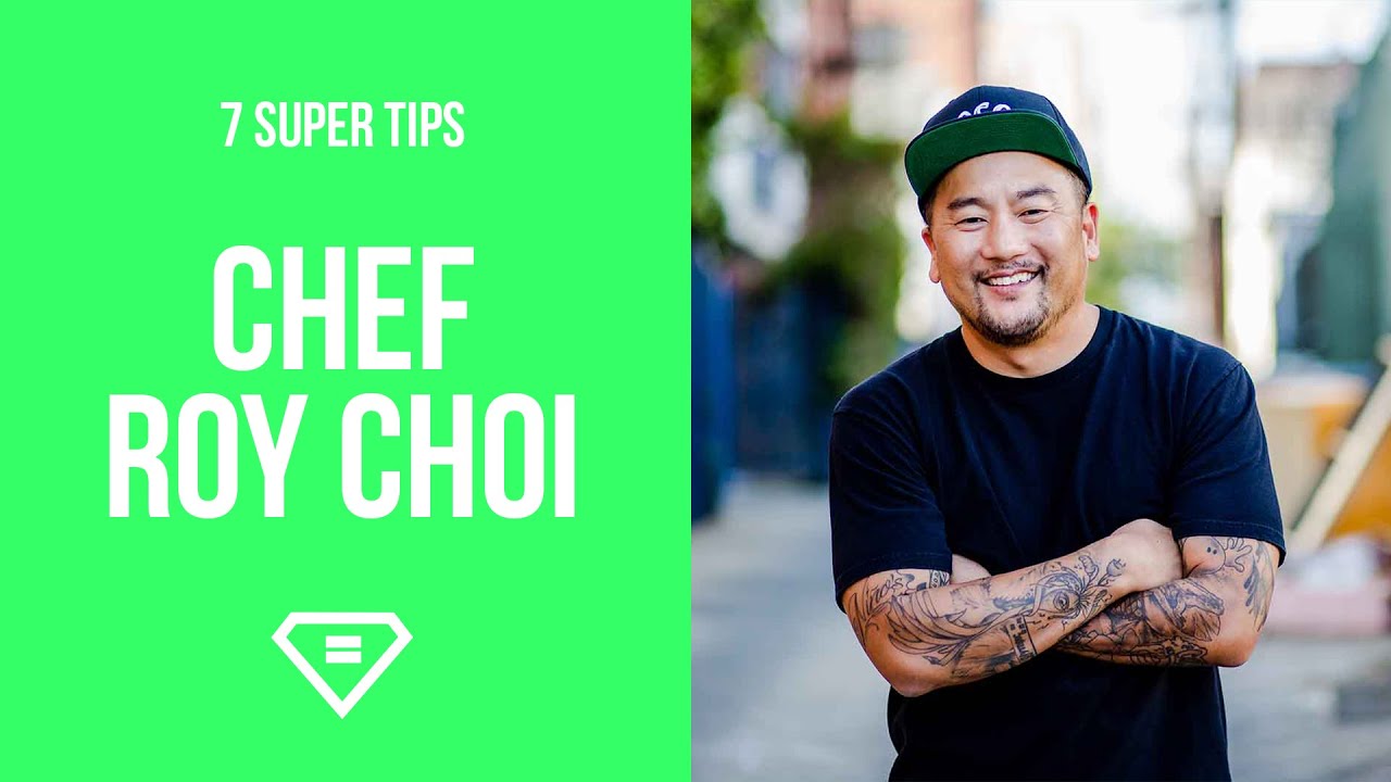 Chef Roy Choi | 7 Super Tips