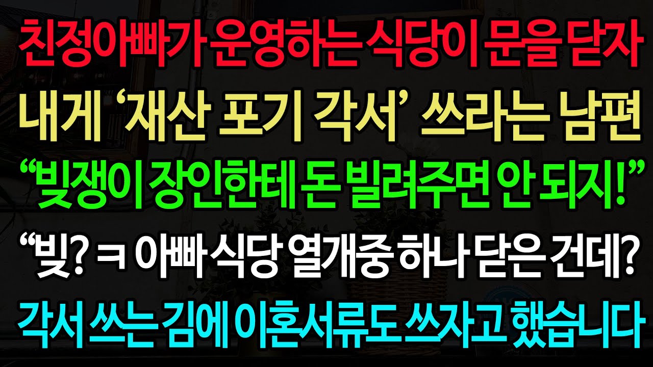 실화사연-친정아빠가 운영하는 식당이 문을 닫자 내게 ‘재산 포기 각서’ 쓰라는 남편 “빚쟁이 장인한테 돈 빌려주면 안 되지!” “빚?ㅋ 아빠 식당 열개중 하나 닫은 건데?