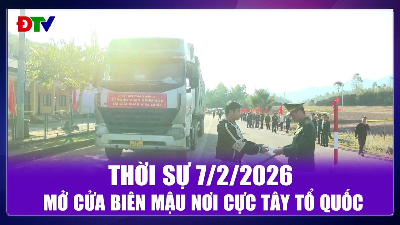 Thời sự 7-2-2026: Mở cửa biên mậu nơi cực Tây Tổ quốc | Điện Biên TV