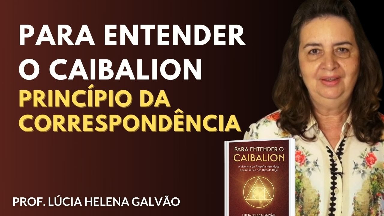 2&ordm; Princ&iacute;pio do Caibalion: Correspond&ecirc;ncia - Prof. L&uacute;cia Helena Galv&atilde;o de Nova Acr&oacute;pole