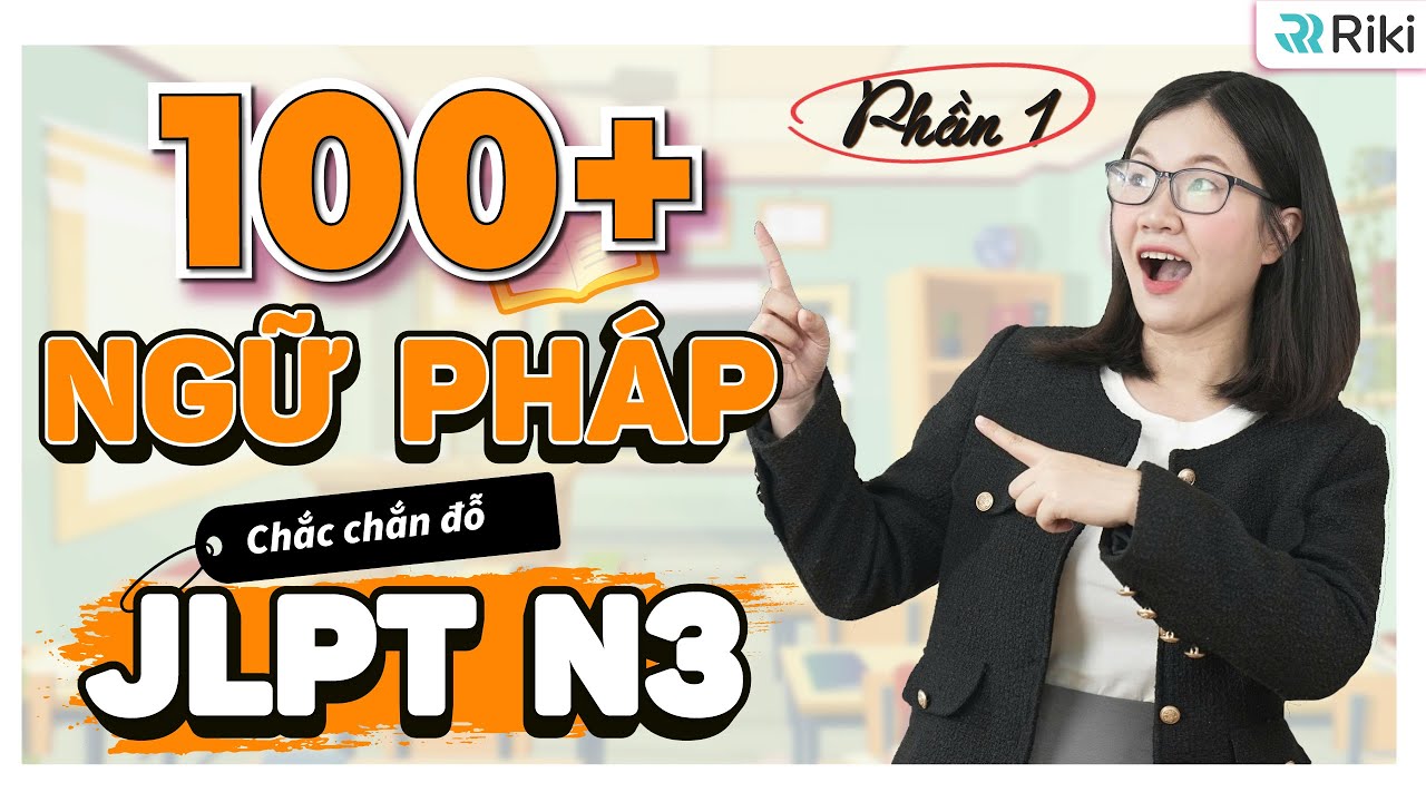 Tổng hợp 100 mẫu ngữ pháp ĐẶC BIỆT QUAN TRỌNG trong JLPT N3 | Phần 1