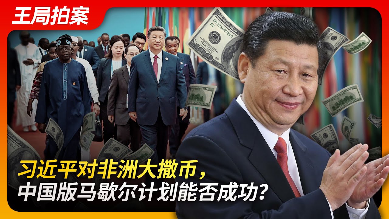 习近平对非洲大撒币，中国版马歇尔计划能否成功？｜中非｜习近平｜撒币｜非洲｜美国｜一带一路｜王局拍案20240909