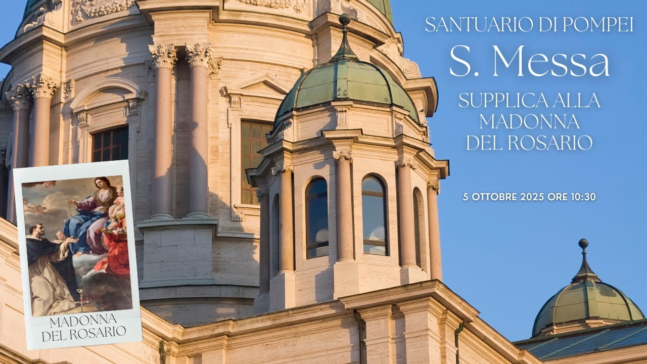 ORE 10:30 - SANTA MESSA E SUPPLICA ALLA MADONNA DI POMPEI - 05/10/2025